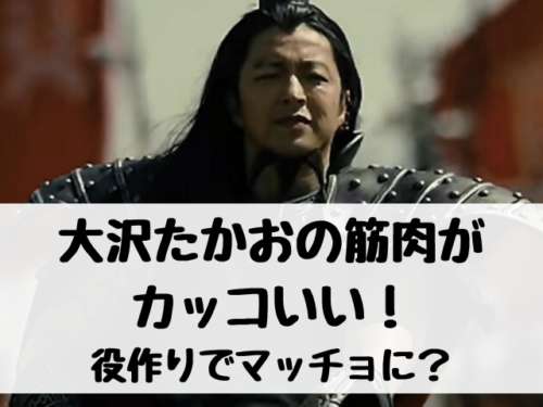 大沢たかお キングダム の筋肉がかっこいい 役作りでマッチョになった エンタメ口コミらぼ