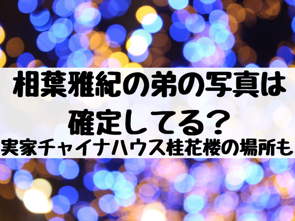 相葉雅紀の弟の写真は確定してる 実家のチャイナハウス桂花楼の場所も紹介 エンタメ口コミらぼ