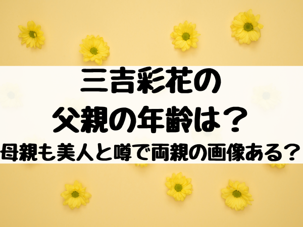 三吉彩花の父親の年齢は 母親も美人と噂で両親の画像ある エンタメ口コミらぼ