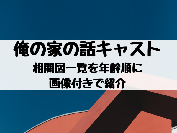 俺の家の話の相関図キャスト一覧を年齢順に画像付きで紹介 エンタメ口コミらぼ