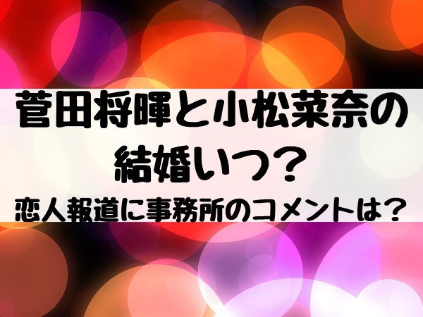 菅田将暉と小松菜奈の結婚いつ 恋人報道に事務所のコメントは エンタメ口コミらぼ