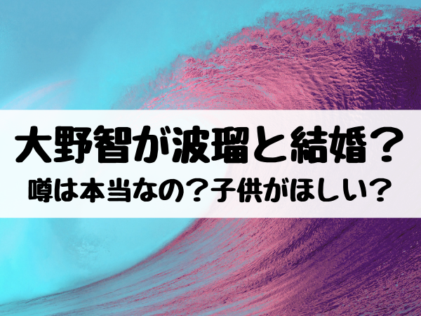 大野智が波瑠と結婚 噂は本当なのかや子供がほしいのかも調査 エンタメ口コミらぼ