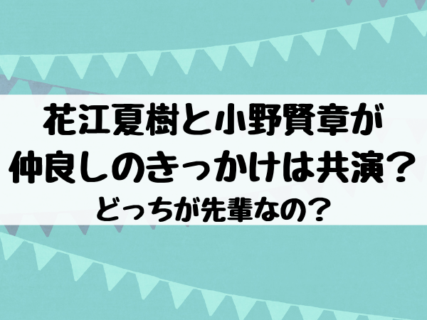 花江夏樹と小野賢章が仲良しのきっかけは共演 どっちが先輩なの エンタメ口コミらぼ