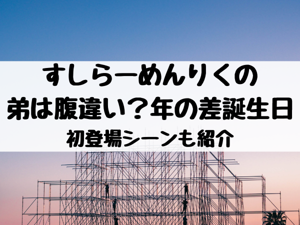 すしらーめんりくの弟は腹違い 年の差と誕生日や初登場シーンも紹介 エンタメ口コミらぼ