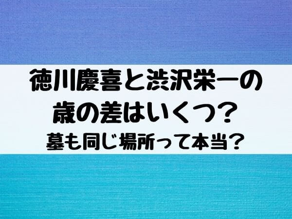 徳川慶喜と渋沢栄一の歳の差はいくつ 墓も同じ場所って本当 エンタメ口コミらぼ